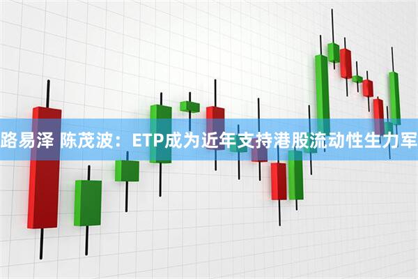 路易泽 陈茂波：ETP成为近年支持港股流动性生力军